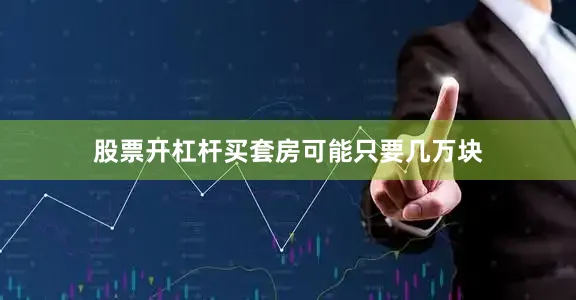 股票开杠杆买套房可能只要几万块