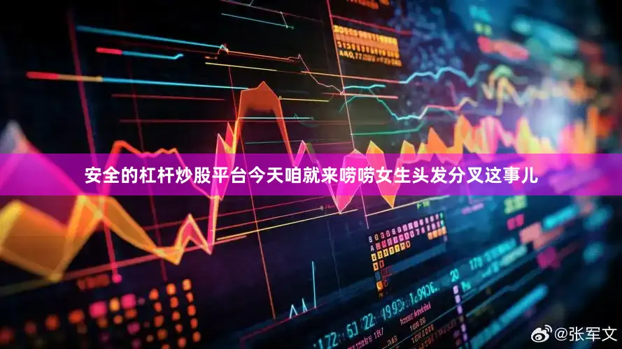 安全的杠杆炒股平台今天咱就来唠唠女生头发分叉这事儿